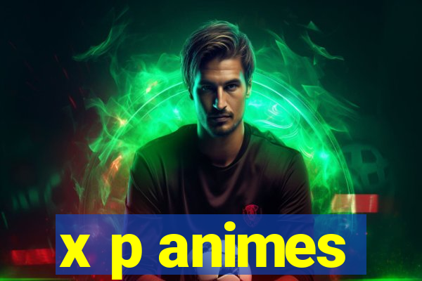 x p animes